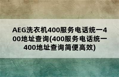 AEG洗衣机400服务电话统一400地址查询(400服务电话统一400地址查询简便高效)