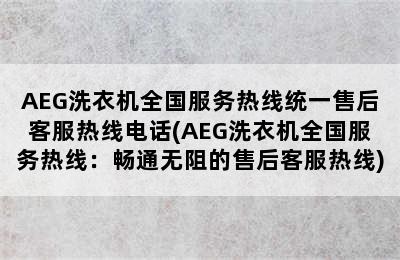 AEG洗衣机全国服务热线统一售后客服热线电话(AEG洗衣机全国服务热线：畅通无阻的售后客服热线)