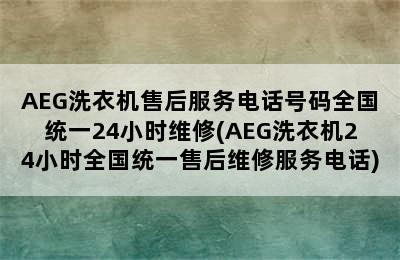 AEG洗衣机售后服务电话号码全国统一24小时维修(AEG洗衣机24小时全国统一售后维修服务电话)