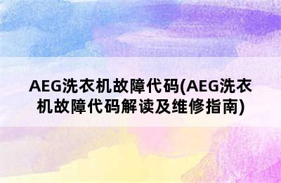 AEG洗衣机故障代码(AEG洗衣机故障代码解读及维修指南)