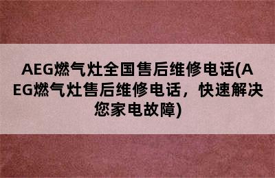 AEG燃气灶全国售后维修电话(AEG燃气灶售后维修电话，快速解决您家电故障)