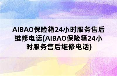 AIBAO保险箱24小时服务售后维修电话(AIBAO保险箱24小时服务售后维修电话)