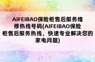 AIFEIBAO保险柜售后服务维修热线号码(AIFEIBAO保险柜售后服务热线，快速专业解决您的家电问题)