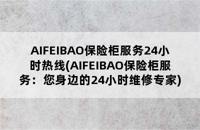 AIFEIBAO保险柜服务24小时热线(AIFEIBAO保险柜服务：您身边的24小时维修专家)