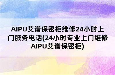 AIPU艾谱保密柜维修24小时上门服务电话(24小时专业上门维修AIPU艾谱保密柜)