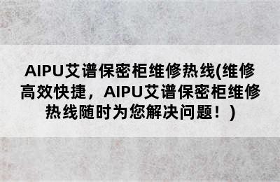 AIPU艾谱保密柜维修热线(维修高效快捷，AIPU艾谱保密柜维修热线随时为您解决问题！)