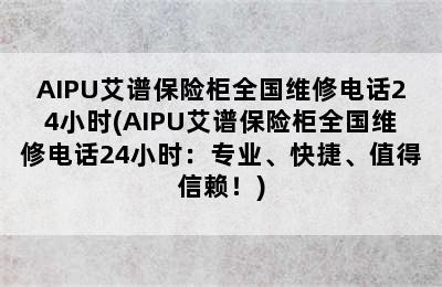 AIPU艾谱保险柜全国维修电话24小时(AIPU艾谱保险柜全国维修电话24小时：专业、快捷、值得信赖！)