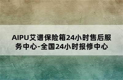 AIPU艾谱保险箱24小时售后服务中心-全国24小时报修中心