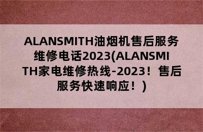 ALANSMITH油烟机售后服务维修电话2023(ALANSMITH家电维修热线-2023！售后服务快速响应！)