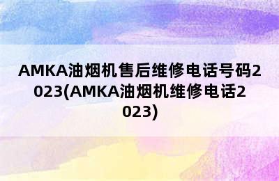 AMKA油烟机售后维修电话号码2023(AMKA油烟机维修电话2023)