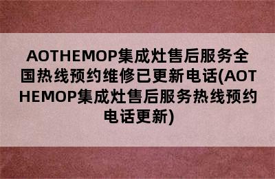 AOTHEMOP集成灶售后服务全国热线预约维修已更新电话(AOTHEMOP集成灶售后服务热线预约电话更新)