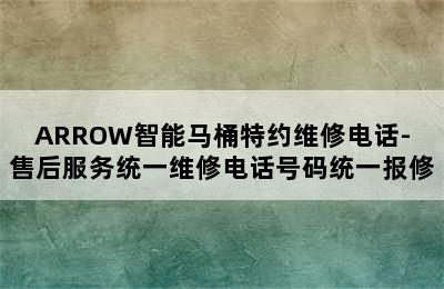 ARROW智能马桶特约维修电话-售后服务统一维修电话号码统一报修