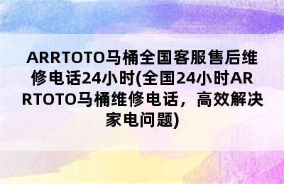 ARRTOTO马桶全国客服售后维修电话24小时(全国24小时ARRTOTO马桶维修电话，高效解决家电问题)