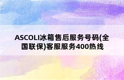 ASCOLI冰箱售后服务号码(全国联保)客服服务400热线