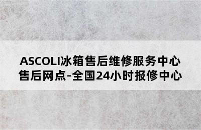 ASCOLI冰箱售后维修服务中心售后网点-全国24小时报修中心