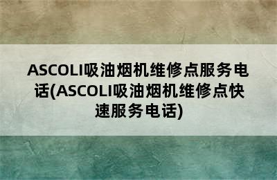 ASCOLI吸油烟机维修点服务电话(ASCOLI吸油烟机维修点快速服务电话)