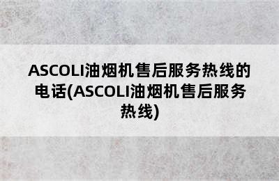 ASCOLI油烟机售后服务热线的电话(ASCOLI油烟机售后服务热线)