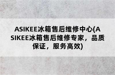 ASIKEE冰箱售后维修中心(ASIKEE冰箱售后维修专家，品质保证，服务高效)