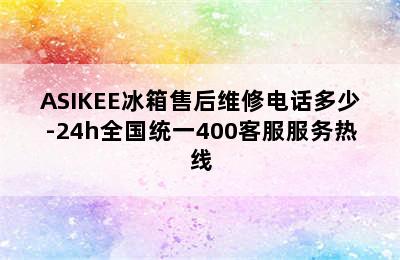 ASIKEE冰箱售后维修电话多少-24h全国统一400客服服务热线