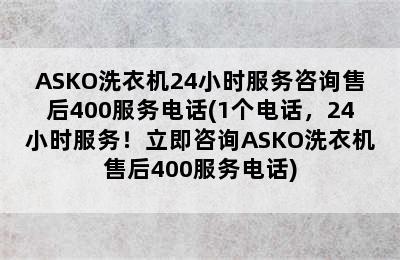 ASKO洗衣机24小时服务咨询售后400服务电话(1个电话，24小时服务！立即咨询ASKO洗衣机售后400服务电话)