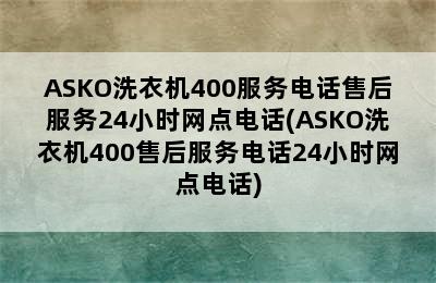 ASKO洗衣机400服务电话售后服务24小时网点电话(ASKO洗衣机400售后服务电话24小时网点电话)