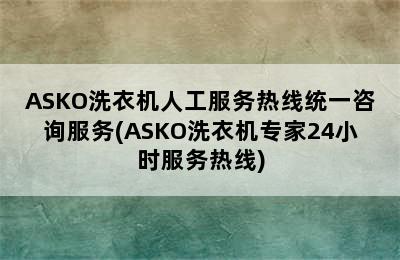 ASKO洗衣机人工服务热线统一咨询服务(ASKO洗衣机专家24小时服务热线)