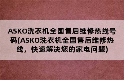 ASKO洗衣机全国售后维修热线号码(ASKO洗衣机全国售后维修热线，快速解决您的家电问题)