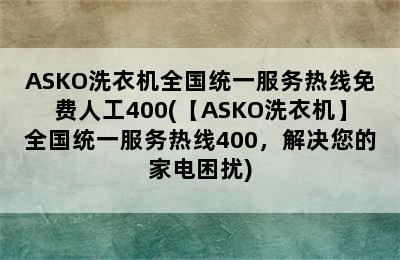 ASKO洗衣机全国统一服务热线免费人工400(【ASKO洗衣机】全国统一服务热线400，解决您的家电困扰)