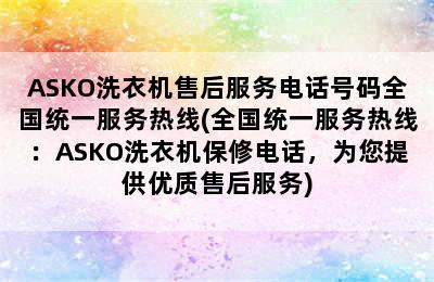 ASKO洗衣机售后服务电话号码全国统一服务热线(全国统一服务热线：ASKO洗衣机保修电话，为您提供优质售后服务)