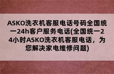 ASKO洗衣机客服电话号码全国统一24h客户服务电话(全国统一24小时ASKO洗衣机客服电话，为您解决家电维修问题)