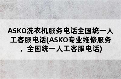 ASKO洗衣机服务电话全国统一人工客服电话(ASKO专业维修服务，全国统一人工客服电话)