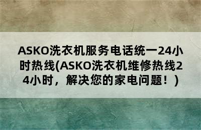 ASKO洗衣机服务电话统一24小时热线(ASKO洗衣机维修热线24小时，解决您的家电问题！)