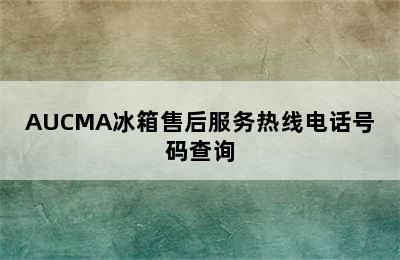 AUCMA冰箱售后服务热线电话号码查询