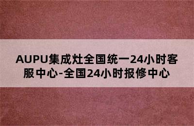 AUPU集成灶全国统一24小时客服中心-全国24小时报修中心