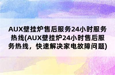 AUX壁挂炉售后服务24小时服务热线(AUX壁挂炉24小时售后服务热线，快速解决家电故障问题)