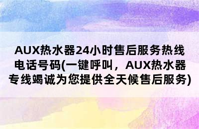 AUX热水器24小时售后服务热线电话号码(一键呼叫，AUX热水器专线竭诚为您提供全天候售后服务)