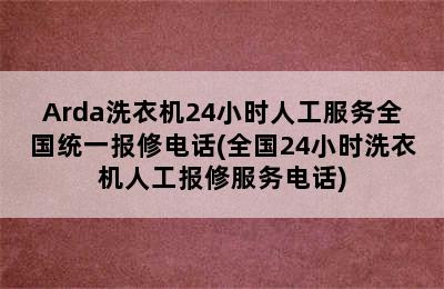 Arda洗衣机24小时人工服务全国统一报修电话(全国24小时洗衣机人工报修服务电话)