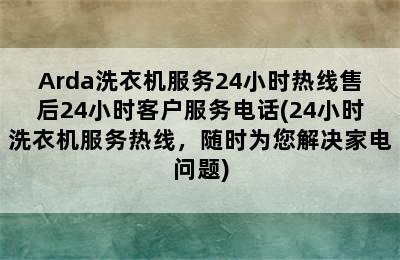 Arda洗衣机服务24小时热线售后24小时客户服务电话(24小时洗衣机服务热线，随时为您解决家电问题)