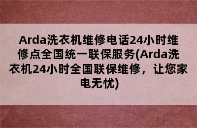 Arda洗衣机维修电话24小时维修点全国统一联保服务(Arda洗衣机24小时全国联保维修，让您家电无忧)