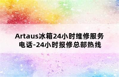 Artaus冰箱24小时维修服务电话-24小时报修总部热线