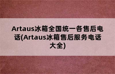 Artaus冰箱全国统一各售后电话(Artaus冰箱售后服务电话大全)