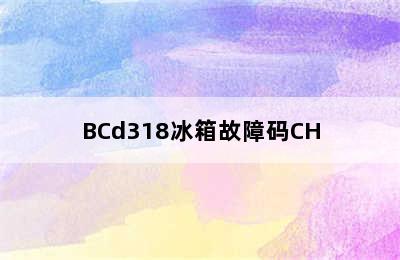 BCd318冰箱故障码CH