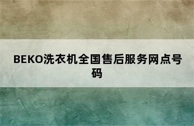 BEKO洗衣机全国售后服务网点号码