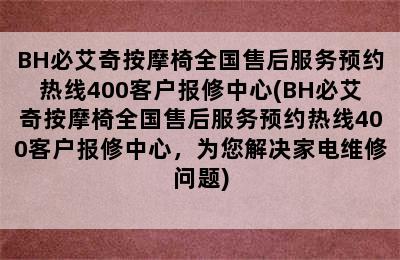 BH必艾奇按摩椅全国售后服务预约热线400客户报修中心(BH必艾奇按摩椅全国售后服务预约热线400客户报修中心，为您解决家电维修问题)