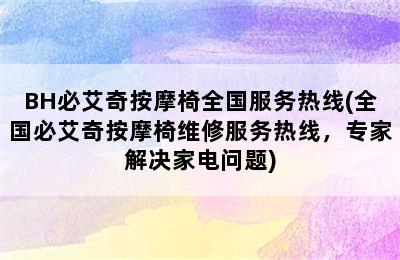 BH必艾奇按摩椅全国服务热线(全国必艾奇按摩椅维修服务热线，专家解决家电问题)