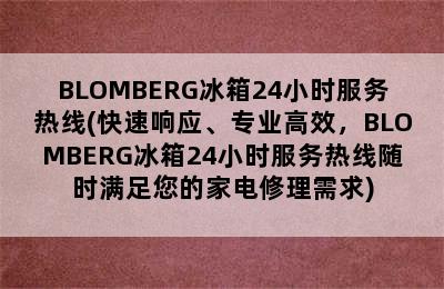 BLOMBERG冰箱24小时服务热线(快速响应、专业高效，BLOMBERG冰箱24小时服务热线随时满足您的家电修理需求)