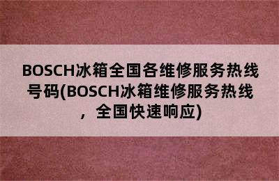 BOSCH冰箱全国各维修服务热线号码(BOSCH冰箱维修服务热线，全国快速响应)