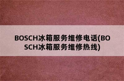 BOSCH冰箱服务维修电话(BOSCH冰箱服务维修热线)