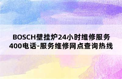 BOSCH壁挂炉24小时维修服务400电话-服务维修网点查询热线