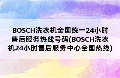 BOSCH洗衣机全国统一24小时售后服务热线号码(BOSCH洗衣机24小时售后服务中心全国热线)